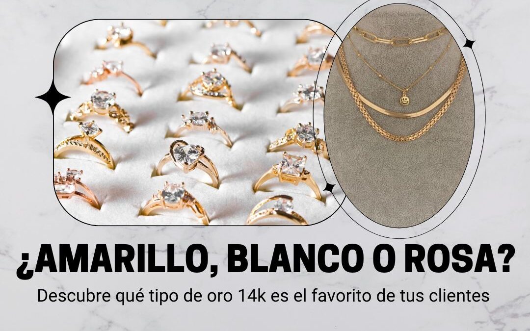 Oro14k: amarillo, blanco y rosa. ¿Cuál es el mejor para tus clientes? 