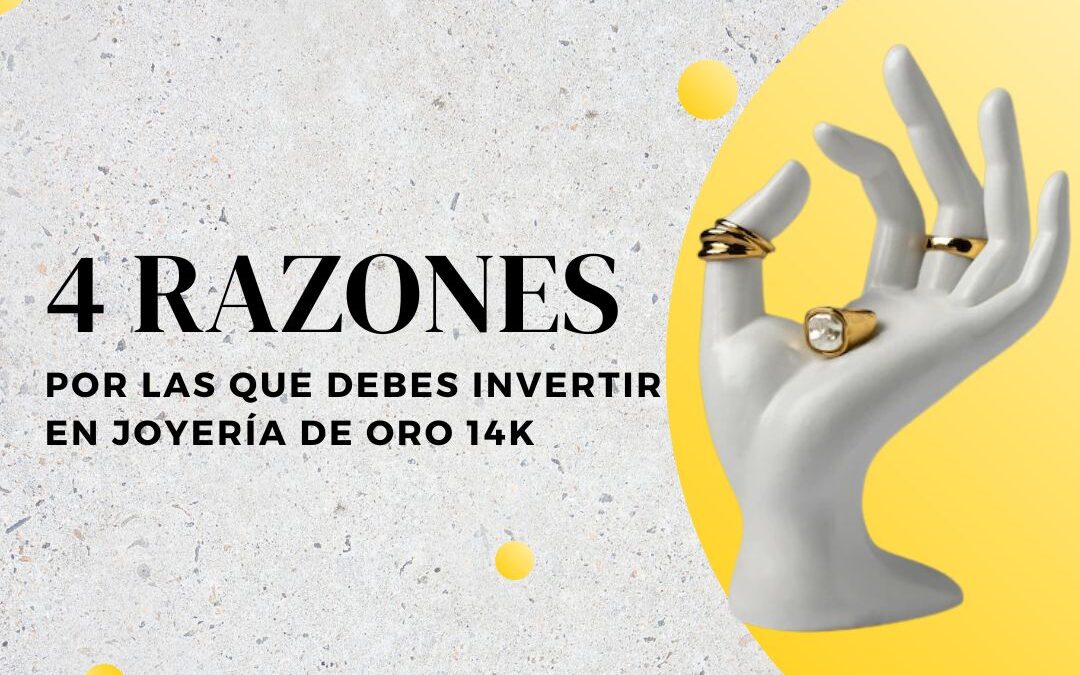 4 Razones por las cuales invertir en joyería de oro 14k 